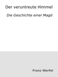 Franz Werfel — Der veruntreute Himmel : Die Geschichte einer Magd