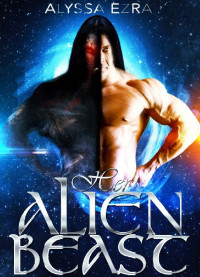 Alyssa Ezra — Alien Romance: Her Alien Beast: Scifi Alien Abduction Romance (Alien Romance, Alien Invasion Romance, BBW) (Space Beasts Book 1)