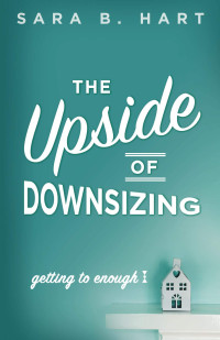 Sara B. Hart — The Upside of Downsizing: Getting to Enough