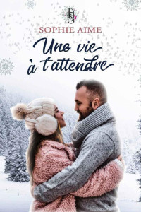 Sophie Aime — Une vie à t'attendre (French Edition)