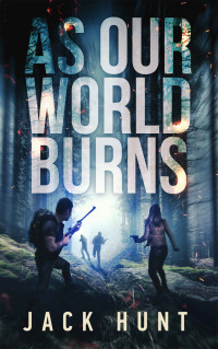 Jack Hunt — As Our World Burns: A Post-Apocalyptic Survival Thriller (Cyber Apocalypse Book 3)