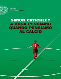 Simon Critchley — A cosa pensiamo quando pensiamo al calcio