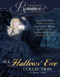 Sarah M. Eden & Annette Lyon & Heather B. Moore & Lisa Mangum & Jordan McCollum & Elana Johnson [Eden, Sarah M.] — All Hallows' Eve Collection