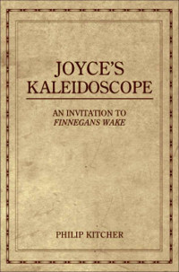 Kitcher, Philip — Joyce's Kaleidoscope:An Invitation to Finnegans Wake