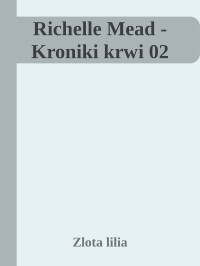 Zlota lilia — Richelle Mead - Kroniki krwi 02