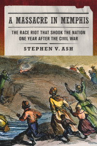 Stephen V. Ash [Ash, Stephen V.] — A Massacre in Memphis