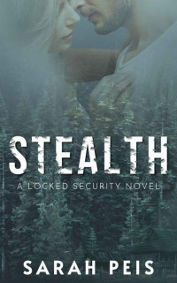 Sarah Peis — Stealth: An enemies-to-lovers romantic suspense (Locked Security Book 1)