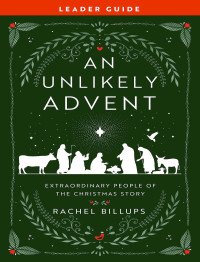 Billups, Rachel; — An Unlikely Advent Leader Guide: Extraordinary People of the Christmas Story