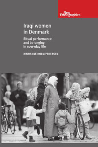 Marianne Holm Pedersen — Iraqi women in Denmark: Ritual performance and belonging in everyday life