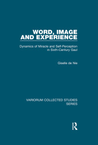 Giselle de Nie — Word, Image and Experience;Dynamics of Miracle and Self-Perception in Sixth-Century Gaul