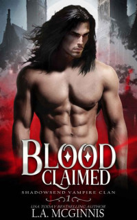 L.A. McGinnis — Blood Claimed: Shadowsend Vampire Clan: 1