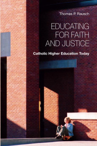 Thomas P. Rausch, SJ — Educating for Faith and Justice: Catholic Higher Education Today