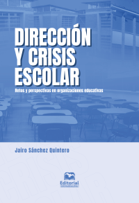 Snchez Quintero, Jairo; — Direccin y crisis escolar. Retos y perspectivas en organizaciones educativas