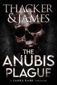 Matt James & Nick Thacker — The Anubis Plague (Zahra Kane Archeological Thrillers Book 1)