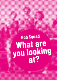 Gob Squad;Aenne Quiones; — Gob Squad What are you looking at?