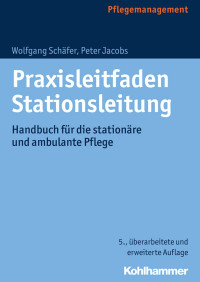 Wolfgang Schäfer & Peter Jacobs — Praxisleitfaden Stationsleitung: Handbuch für die stationäre und ambulante Pflege