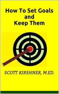 Kirshner, Scott [Kirshner, Scott] — How To Set Goals and Keep Them