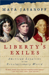 Maya Jasanoff — Liberty's Exiles: American Loyalists in the Revolutionary World