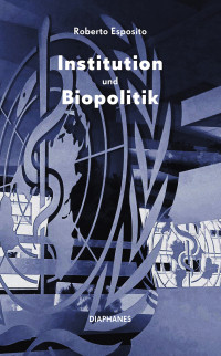 Roberto Esposito; — Institution und Biopolitik