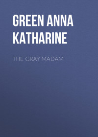 Anna Katherine Green — Anna Katherine Green - The Gray Madam