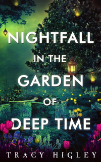 Tracy Higley — Nightfall in the Garden of Deep Time