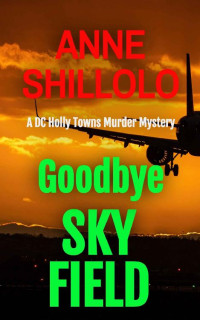 Anne Shillolo — Goodbye Sky Field: Totally Addictive Crime Fiction (A DC Holly Towns Murder Mystery) (A Port Alma Murder Mystery Book 6)