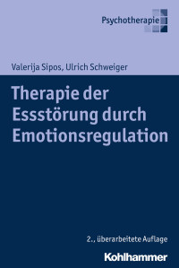 Valerija Sipos, Ulrich Schweiger — Therapie der Essstörung durch Emotionsregulation