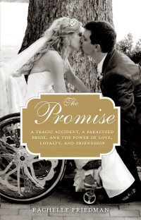 Friedman, Rachelle — The Promise · A Tragic Accident, a Paralyzed Bride, and the Power of Love, Loyalty, and Friendship