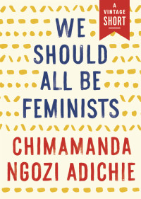 Adichie, Chimamanda Ngozi — We Should All Be Feminists