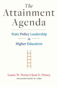 Laura W. Perna & Joni E. Finney foreword by Patrick M. Callan — The Attainment Agenda: State Policy Leadership in Higher Education