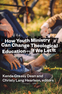 Kenda Creasy Dean;Christy Lang Hearlson; — How Youth Ministry Can Change Theological Education -- If We Let It