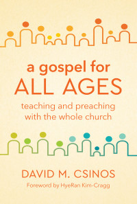 David M. Csinos; — A Gospel for All Ages: Teaching and Preaching with the Whole Church