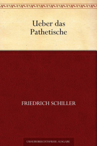 Schiller, Friedrich von — Über das Pathetische