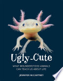 Jennifer McCartney — Ugly-Cute: What Misunderstood Animals Can Teach Us About Life