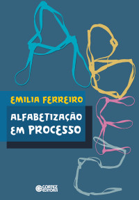 Emilia Ferreiro; — Alfabetizao em processo