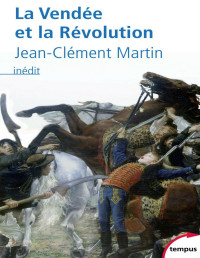 Jean-Clément Martin — La Vendée et la Révolution