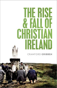 Crawford Gribben — The Rise and Fall of Christian Ireland