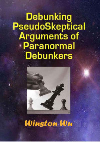 Winston Wu — Debunking PseudoSkeptical Arguments of Paranormal Debunkers