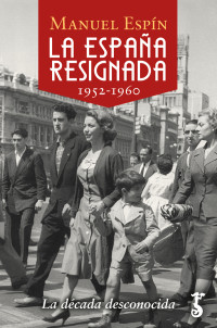 Manuel Espín — La España resignada. 1952-1960: La década desconocida (Arzalia Historia nº 14) (Spanish Edition)