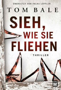 Tom Bale [Bale, Tom] — Sieh, wie sie fliehen (German Edition)