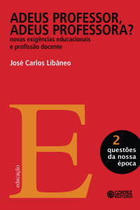 José Carlos Libâneo; — Adeus professor, adeus professora?