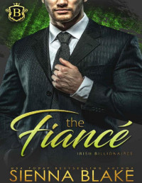 Sienna Blake — The Fiancé: A Fake Fiance Billionaire Romance (Irish Billionaires)