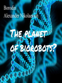 Alexander Borodin Alexander Borodin — The planet of biorobots?