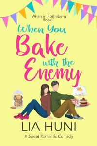 Lia Huni — When You Bake with the Enemy: A sweet romantic comedy