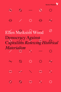 Ellen Meiksins Wood — Democracy Against Capitalism: Renewing Historical Materialism