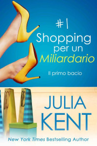 Kent, Julia — Shopping per un Miliardario 1: Il primo bacio (Italian Edition)