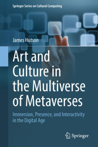 Ernest Edmonds & Craig Vear & Nick Bryan-Kinns & Sam Ferguson & Bronaċ Ferran & Nicholas Lambert & Ellen Yi-Luen Do & Sean Clark & Nelson Zagalo & Matthias Rauterberg & Deborah Turnbull Tillman & Jocelyn Spence & James Hutson — Art and Culture in the Multiverse of Metaverses