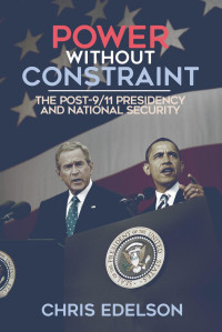 Chris Edelson — Power without Constraint: The Post-9/11 Presidency and National Security