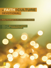 Kelly Monroe Kullberg;Lael Arrington; — A Faith and Culture Devotional