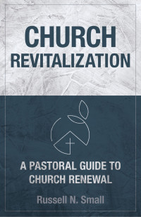 Russell N. Small; — Church Revitalization